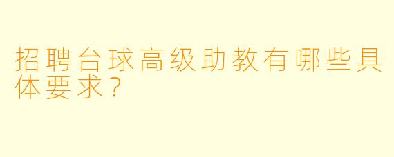 招聘台球高级助教有哪些具体要求？