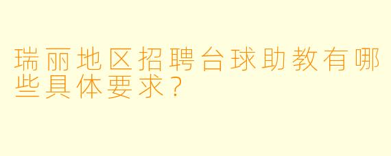 瑞丽地区招聘台球助教有哪些具体要求？