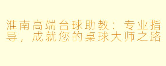淮南高端台球助教：专业指导，成就您的桌球大师之路