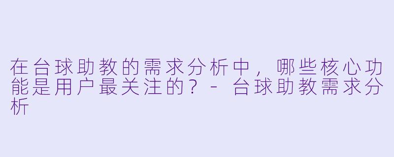 在台球助教的需求分析中，哪些核心功能是用户最关注的？