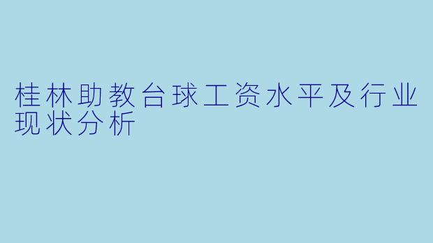 桂林助教台球工资水平及行业现状分析