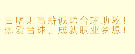 日喀则高薪诚聘台球助教！热爱台球，成就职业梦想！