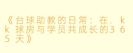 《台球助教的日常：在.kk球房与学员共成长的365天》