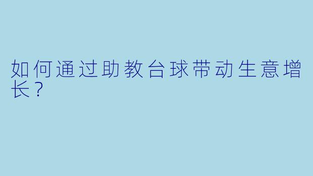 如何通过助教台球带动生意增长？