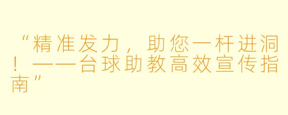 “精准发力，助您一杆进洞！——台球助教高效宣传指南”