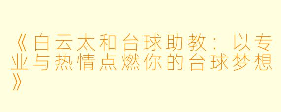 《白云太和台球助教:以专业与热情点燃你的台球梦想》
