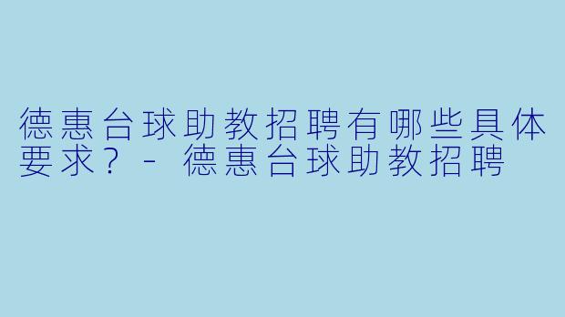 德惠台球助教招聘有哪些具体要求？-德惠台球助教招聘