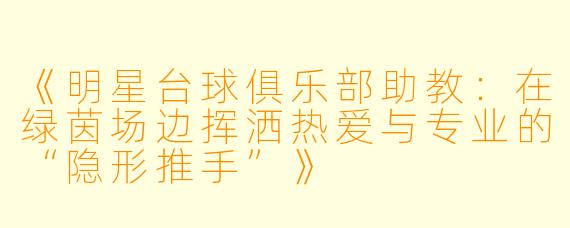 《明星台球俱乐部助教：在绿茵场边挥洒热爱与专业的“隐形推手”》