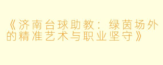 《济南台球助教:绿茵场外的精准艺术与职业坚守》
