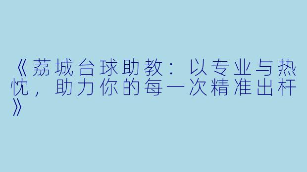 《荔城台球助教：以专业与热忱，助力你的每一次精准出杆》