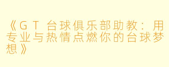 《GT台球俱乐部助教：用专业与热情点燃你的台球梦想》