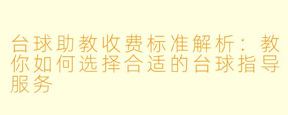 台球助教收费标准解析：教你如何选择合适的台球指导服务