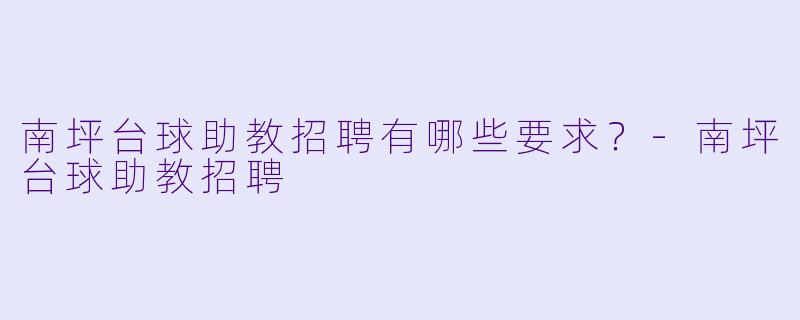 南坪台球助教招聘有哪些要求？-南坪台球助教招聘