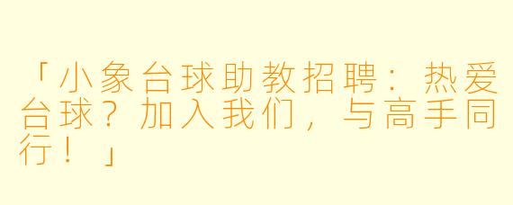 「小象台球助教招聘:热爱台球?加入我们,与高手同行!」