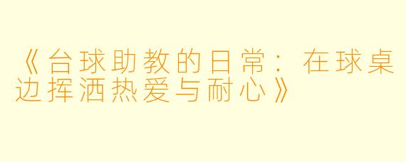 《台球助教的日常：在球桌边挥洒热爱与耐心》