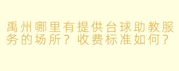 禹州哪里有提供台球助教服务的场所？收费标准如何？