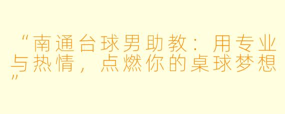 “南通台球男助教：用专业与热情，点燃你的桌球梦想”