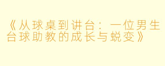 《从球桌到讲台：一位男生台球助教的成长与蜕变》