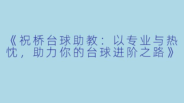 《祝桥台球助教:以专业与热忱,助力你的台球进阶之路》