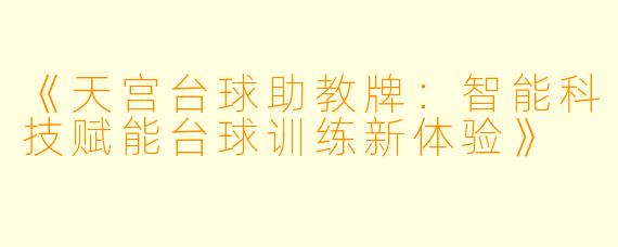 《天宫台球助教牌：智能科技赋能台球训练新体验》