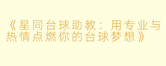 《星同台球助教:用专业与热情点燃你的台球梦想》