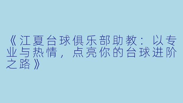 《江夏台球俱乐部助教：以专业与热情，点亮你的台球进阶之路》