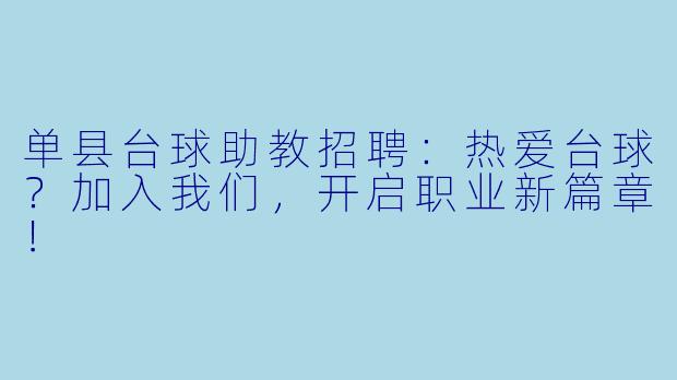 单县台球助教招聘：热爱台球？加入我们，开启职业新篇章！