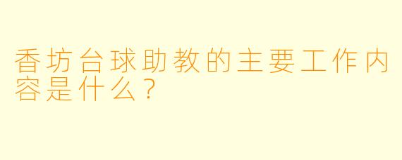 香坊台球助教的主要工作内容是什么？