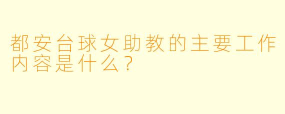 都安台球女助教的主要工作内容是什么？