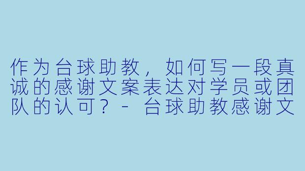 作为台球助教,如何写一段真诚的感谢文案表达对学员或团队的认可?-台球助教感谢文案