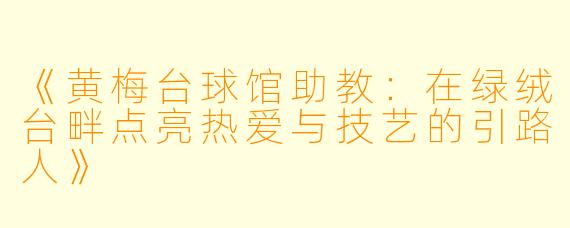 《黄梅台球馆助教：在绿绒台畔点亮热爱与技艺的引路人》
