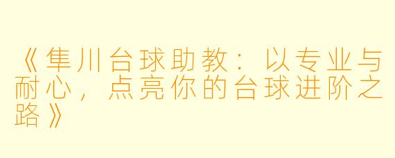 《隼川台球助教：以专业与耐心，点亮你的台球进阶之路》