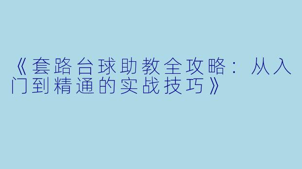 《套路台球助教全攻略：从入门到精通的实战技巧》