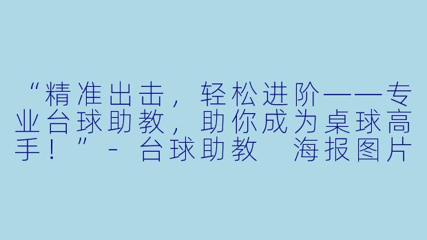 “精准出击，轻松进阶——专业台球助教，助你成为桌球高手！”-台球助教 海报图片