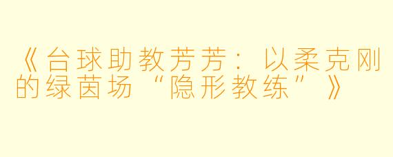 《台球助教芳芳：以柔克刚的绿茵场“隐形教练”》
