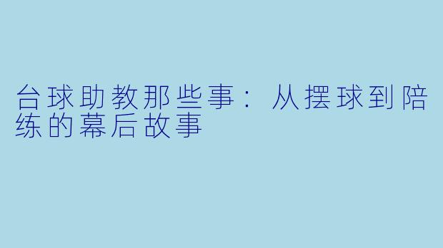 台球助教那些事:从摆球到陪练的幕后故事