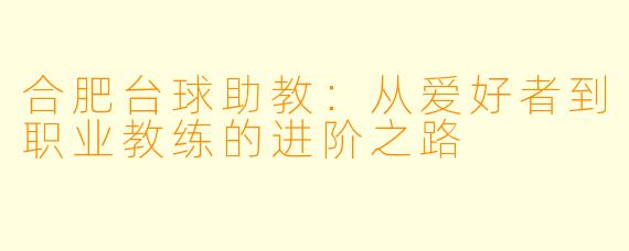 合肥台球助教：从爱好者到职业教练的进阶之路