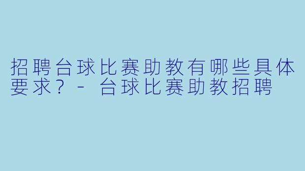 招聘台球比赛助教有哪些具体要求?