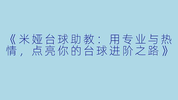 《米娅台球助教:用专业与热情,点亮你的台球进阶之路》