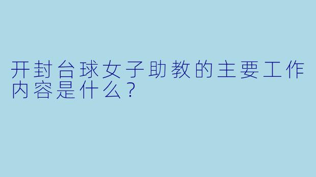 开封台球女子助教的主要工作内容是什么？