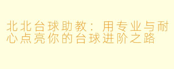 北北台球助教：用专业与耐心点亮你的台球进阶之路