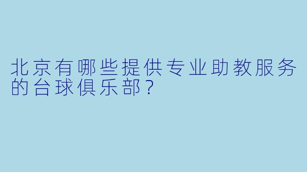 北京有哪些提供专业助教服务的台球俱乐部？