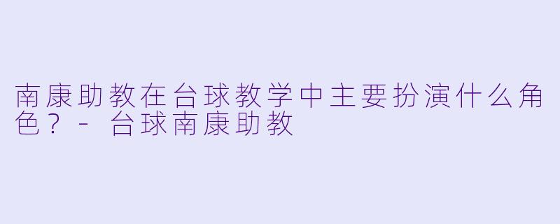 南康助教在台球教学中主要扮演什么角色？-台球南康助教