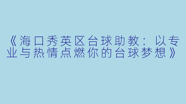 《海口秀英区台球助教：以专业与热情点燃你的台球梦想》