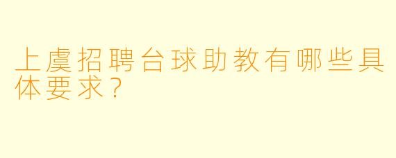 上虞招聘台球助教有哪些具体要求？