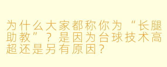 为什么大家都称你为“长腿助教”？是因为台球技术高超还是另有原因？