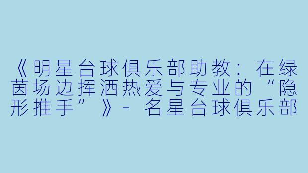 《明星台球俱乐部助教：在绿茵场边挥洒热爱与专业的“隐形推手”》-名星台球俱乐部助教