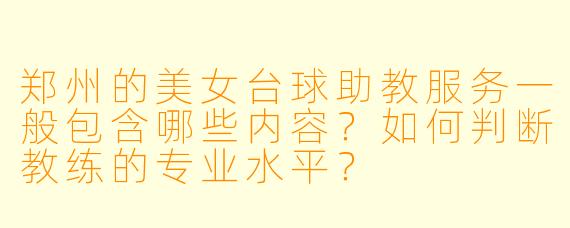 郑州的美女台球助教服务一般包含哪些内容？如何判断教练的专业水平？