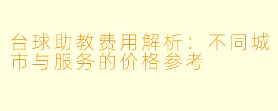 台球助教费用解析：不同城市与服务的价格参考