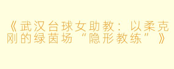《武汉台球女助教：以柔克刚的绿茵场“隐形教练”》